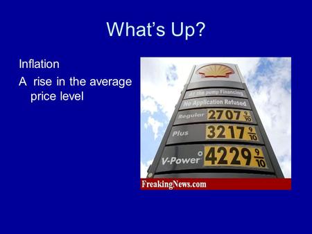 What’s Up? Inflation A rise in the average price level.