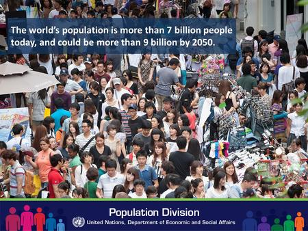 The world’s population is more than 7 billion people today, and could be more than 9 billion by 2050.
