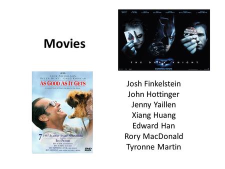 Movies Josh Finkelstein John Hottinger Jenny Yaillen Xiang Huang Edward Han Rory MacDonald Tyronne Martin.