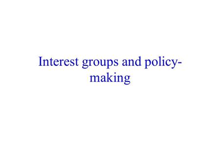 Interest groups and policy- making. Final exam: Saturday, December 8 th 9:00-11:00 AA1043.