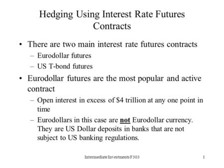 Intermediate Investments F3031 Hedging Using Interest Rate Futures Contracts There are two main interest rate futures contracts –Eurodollar futures –US.
