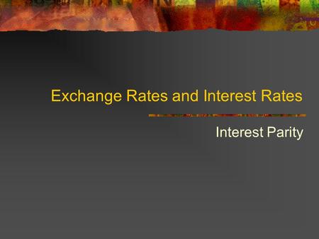 Exchange Rates and Interest Rates Interest Parity.