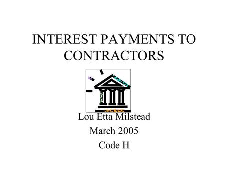 INTEREST PAYMENTS TO CONTRACTORS Lou Etta Milstead March 2005 Code H.