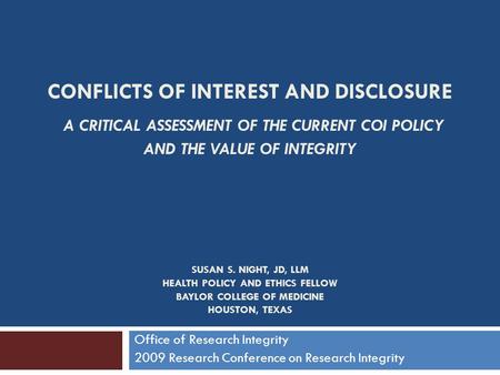 CONFLICTS OF INTEREST AND DISCLOSURE A CRITICAL ASSESSMENT OF THE CURRENT COI POLICY AND THE VALUE OF INTEGRITY SUSAN S. NIGHT, JD, LLM HEALTH POLICY AND.