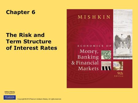 Copyright © 2010 Pearson Addison-Wesley. All rights reserved. Chapter 6 The Risk and Term Structure of Interest Rates.