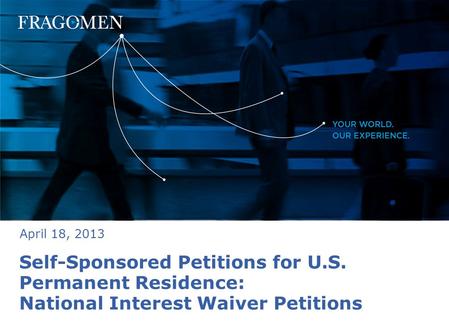 Self-Sponsored Petitions for U.S. Permanent Residence: National Interest Waiver Petitions April 18, 2013.