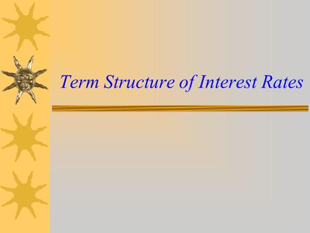 Term Structure of Interest Rates. Outline  Meaning of Term Structure of Interest Rates  Significance of Term Structure of Interest Rates  What is Yield.