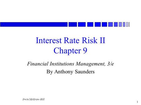 Irwin/McGraw-Hill 1 Interest Rate Risk II Chapter 9 Financial Institutions Management, 3/e By Anthony Saunders.