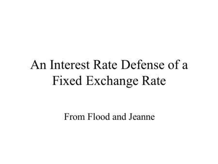 An Interest Rate Defense of a Fixed Exchange Rate From Flood and Jeanne.