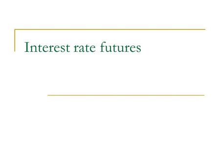 Interest rate futures. DAY COUNT AND QUOTATION CONVENTIONS TREASURY BOND FUTURES EURODOLLAR FUTURES Duration-Based Hedging Strategies Using Futures HEDGING.
