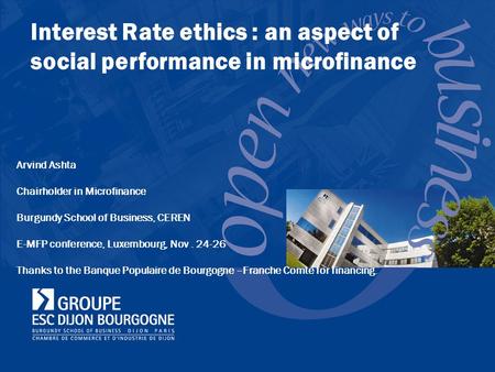 Interest Rate ethics : an aspect of social performance in microfinance Arvind Ashta Chairholder in Microfinance Burgundy School of Business, CEREN E-MFP.