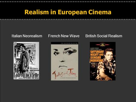 . Realism in European Cinema Italian Neorealism French New Wave British Social Realism.