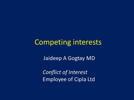 Competing interests Jaideep A Gogtay MD Conflict of Interest Employee of Cipla Ltd.