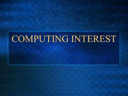COMPUTING INTEREST. INTEREST COST IS A MAJOR EXPENSE VARIES WITH INTEREST RATE VARIES WITH THE METHOD USED TO CALCULATE INTEREST.