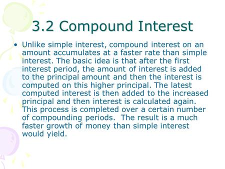 3.2 Compound Interest Unlike simple interest, compound interest on an amount accumulates at a faster rate than simple interest. The basic idea is that.