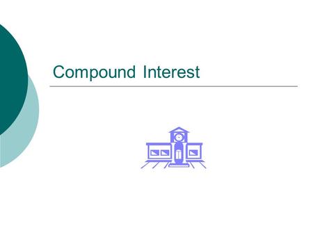 Compound Interest. Does anyone have any interest in interest? Very few banks today pay interest based on the simple interest formula. Instead, they pay.