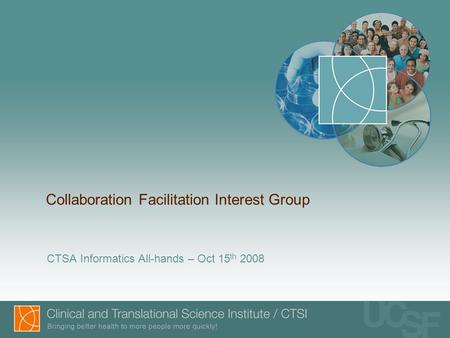 Collaboration Facilitation Interest Group CTSA Informatics All-hands – Oct 15 th 2008.