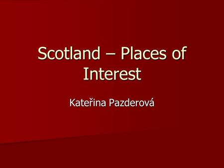 Scotland – Places of Interest Kateřina Pazderová.