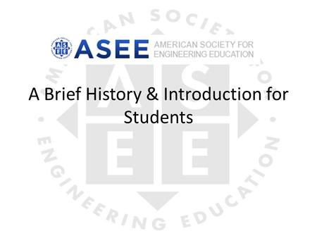 A Brief History & Introduction for Students. History Founded in 1893 as the Society for the Promotion of Engineering Education (SPEE); became ASEE in.