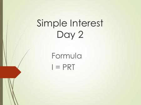 Simple Interest Day 2 Formula I = PRT.