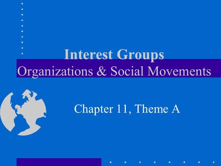 Interest Groups Organizations & Social Movements Chapter 11, Theme A.