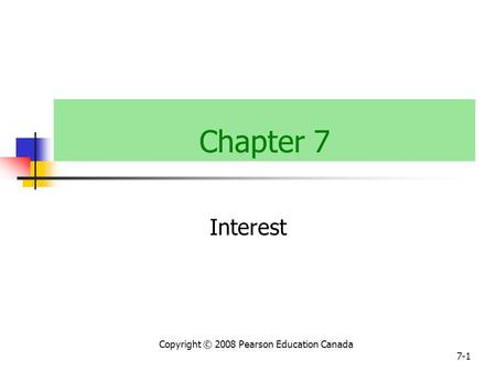 Copyright © 2008 Pearson Education Canada 7-1 Chapter 7 Interest.