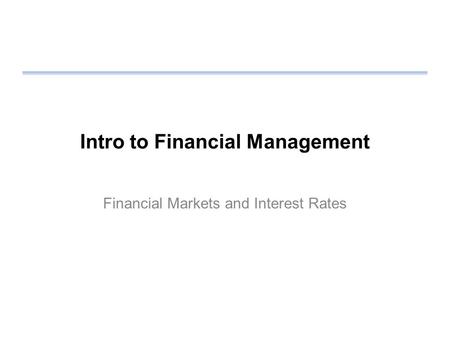 Intro to Financial Management Financial Markets and Interest Rates.