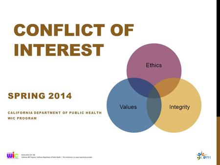 CONFLICT OF INTEREST SPRING 2014 CALIFORNIA DEPARTMENT OF PUBLIC HEALTH WIC PROGRAM Ethics IntegrityValues.
