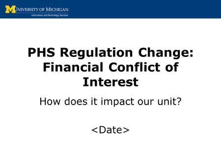 PHS Regulation Change: Financial Conflict of Interest How does it impact our unit?