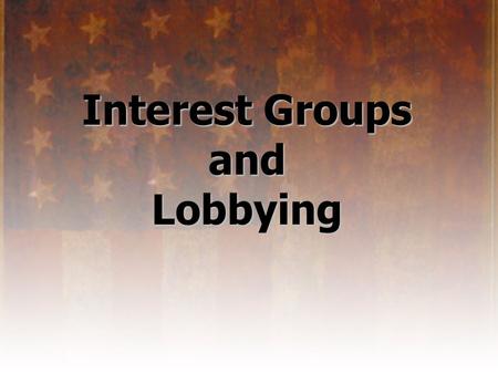 Interest Groups and Lobbying. What is an Interest Group? Organized group of individuals that share common goals or objectivesOrganized group of individuals.