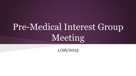 Pre-Medical Interest Group Meeting 1/26/2015. Pre Med Presidents Hannah Taylor- Austin Flick-