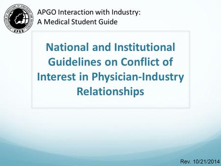 National and Institutional Guidelines on Conflict of Interest in Physician-Industry Relationships Rev. 10/21/2014 APGO Interaction with Industry: A Medical.