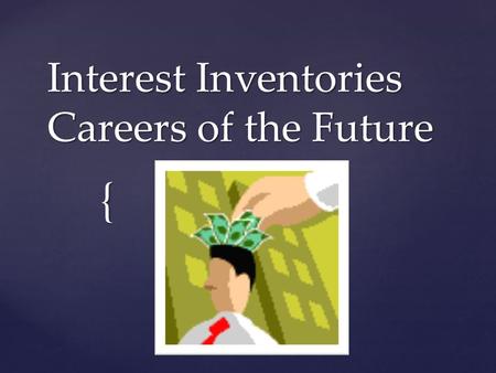 { Interest Inventories Careers of the Future.  Students will evaluate their current job skills and interests using a variety of methods; discuss and.