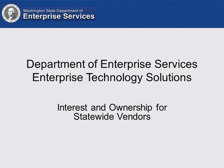 Department of Enterprise Services Enterprise Technology Solutions Interest and Ownership for Statewide Vendors.