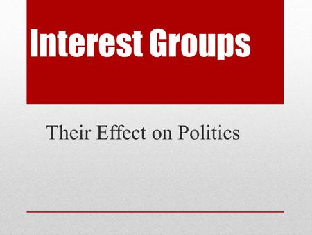 Interest Groups Their Effect on Politics. Lobby- An interest group organized to influence government decisions, especially legislation. Why are interest.
