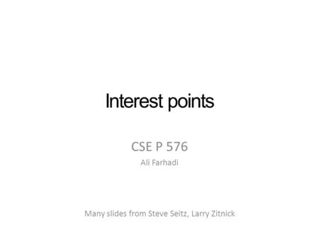 Interest points CSE P 576 Ali Farhadi Many slides from Steve Seitz, Larry Zitnick.