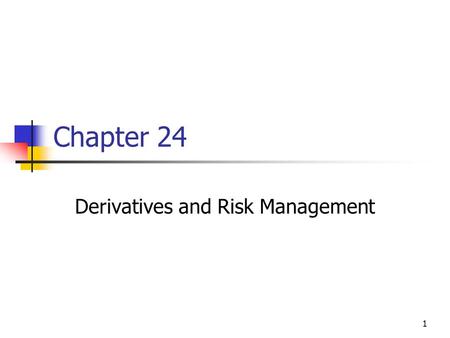1 Chapter 24 Derivatives and Risk Management. 2 Topics in Chapter Risk management and stock value maximization. Derivative securities. Fundamentals of.