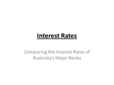 Interest Rates Comparing the Interest Rates of Australia’s Major Banks.