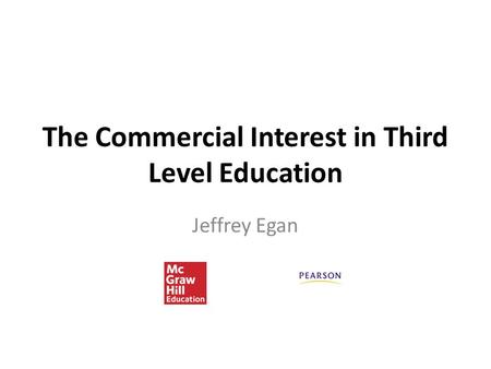 The Commercial Interest in Third Level Education Jeffrey Egan.