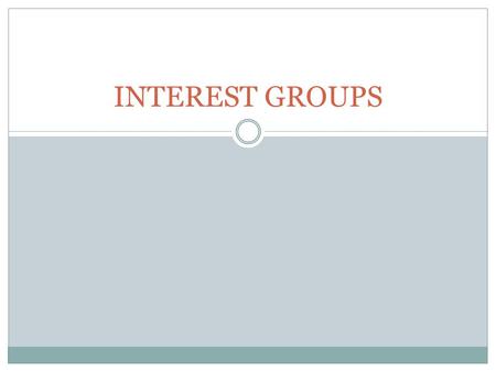 INTEREST GROUPS. Interest Groups Economic Groups  Material incentives 1. Labor Groups 2. Business Groups 3. Agricultural Groups 4. Professional Groups.