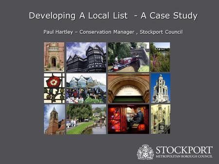 Developing A Local List - A Case Study Paul Hartley – Conservation Manager, Stockport Council.