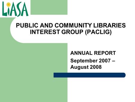 PUBLIC AND COMMUNITY LIBRARIES INTEREST GROUP (PACLIG) ANNUAL REPORT September 2007 – August 2008.
