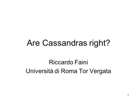 1 Are Cassandras right? Riccardo Faini Università di Roma Tor Vergata.