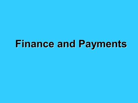 Finance and Payments. Key Considerations WHEN will payment take place? -exporter: advance payment -importer: delay paying HOW will payment take place?