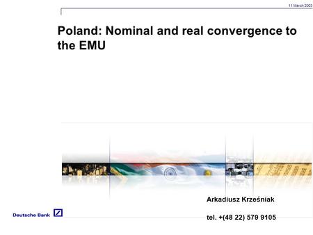 11 March 2003 Poland: Nominal and real convergence to the EMU Arkadiusz Krześniak tel. +(48 22) 579 9105.