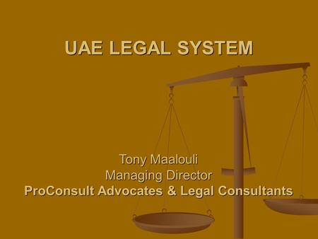 UAE LEGAL SYSTEM Tony Maalouli Managing Director ProConsult Advocates & Legal Consultants.