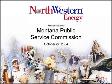 Presentation to Montana Public Service Commission October 27, 2004.