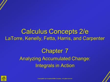 Copyright © by Houghton Mifflin Company, All rights reserved. Calculus Concepts 2/e LaTorre, Kenelly, Fetta, Harris, and Carpenter Chapter 7 Analyzing.