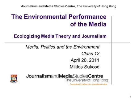 Journalism and Media Studies Centre, The University of Hong Kong 1 The Environmental Performance of the Media Ecologizing Media Theory and Journalism Media,