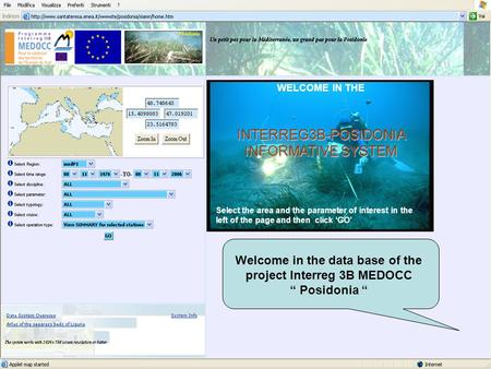 WELCOME IN THEINTERREG3B-POSIDONIA INFORMATIVE SYSTEM Select the area and the parameter of interest in the left of the page and then click ‘GO’ Welcome.